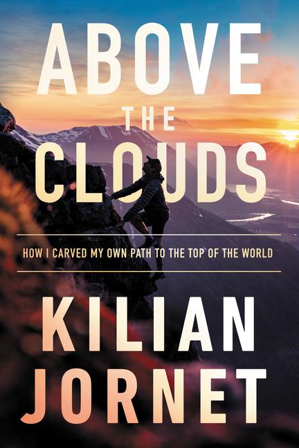 Above the Clouds: How I carved my own path to the top of the world by Kilian Jornet